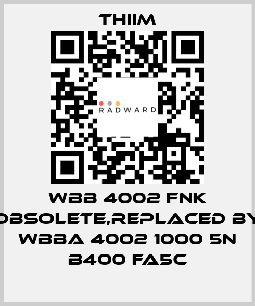 WBB 4002 FNK obsolete,replaced by WBBA 4002 1000 5N B400 FA5C Thiim