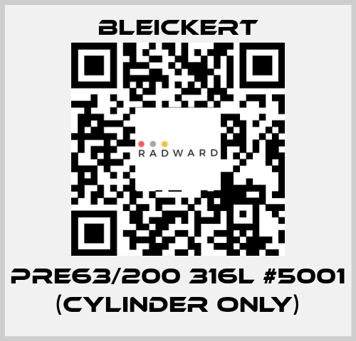 PRE63/200 316l #5001 (cylinder only) Bleickert