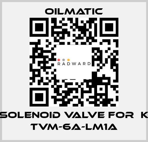 solenoid valve for  K TVM-6A-LM1A OILMATIC